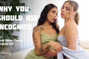 Vanessa Sky & Anna Claire Clouds – Why You Should Use Incognito